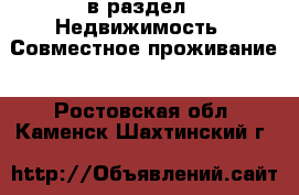  в раздел : Недвижимость » Совместное проживание . Ростовская обл.,Каменск-Шахтинский г.